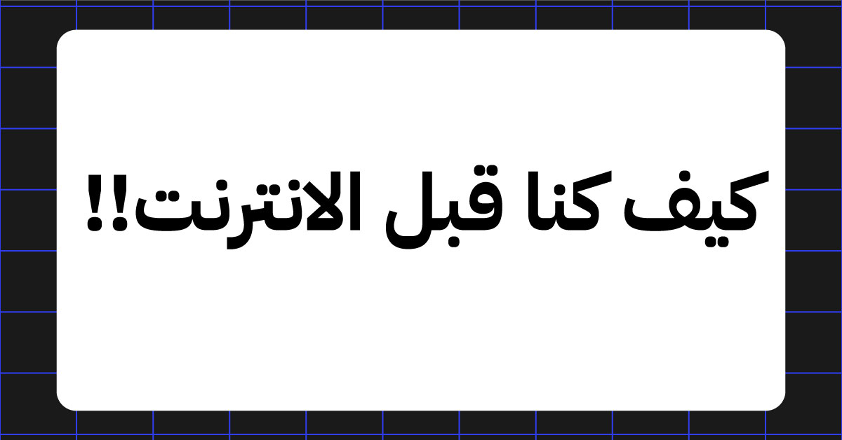 كيف كنا قبل الانترنت!!